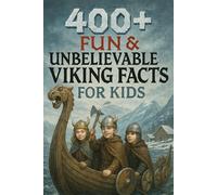 400+ Fun & Unbelievable Viking Facts for Kids: Explore Daring Voyages, Norse Gods, Fun Legends & More! (The Ultimate Viking Facts & Trivia Gift for Young History Buffs)