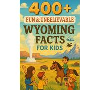 400+ Fun & Unbelievable Wyoming Facts for Kids: Explore Wide Open Spaces, Wild Adventures, Fun Wyoming Facts & More! (The Perfect Wyoming Facts & Trivia Book for Young Readers)