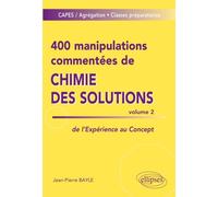 400 Manipulations Commentées De Chimie Des Solutions - Tome 2, De L'expérience Au Concept