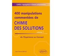 400 manipulations commentées de chimie des solutions volume 1 - Jean-Pierre Bayle - Ellipses - broché - Scolaire / Universitaire