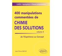 400 manipulations commentées de chimie des solutions volume 2 Volume 2 - Jean-Pierre Bayle - Ellipses - broché - Scolaire / Universitaire