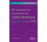 400 manipulations commentées de Chimie organique : Volume 1, De l'Expérience au Concept