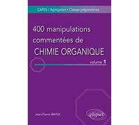 400 manipulations commentées de Chimie organique : Volume 1, De l'Expérience au Concept