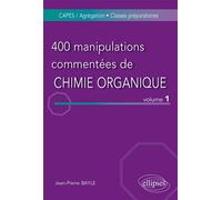400 manipulations commentées de chimie organique - volume 1 Tome 1 - Jean-Pierre Bayle - Ellipses - broché - Etude