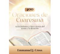 400 oraciones de Cuaresma: Acercándonos a Dios a través del ayuno y la devoción.