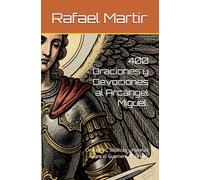 400 Oraciones y Devociones al Arcángel Miguel.: Oraciones, Súplicas y Poemas para el Guerrero de la Luz.