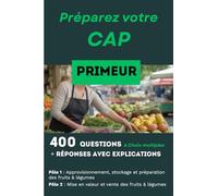 400 questions, réponses avec explication pour préparer le CAP Primeur: Réussir les deux activités professionnelles essentielles : Pôle 1 et Pôle 2
