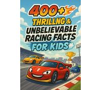 400+ Thrilling & Unbelievable Racing Facts for Kids: Zoom Into Fast Cars, Legendary Drivers & Record-Breaking Races! (Perfect for Young Speedsters)