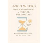 4000 weeks time management journal for mortals: you have plenty of time, but not all the time.
