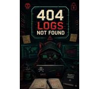 404 Logs Not Found: The Cyber Security Professional's Daily Journal for Incident Tracking, Network Monitoring, and Threat Intelligence Documentation