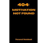 404: Motivation Not Found: A Hilarious 6x9 Blank Lined Notebook - Sarcastic Gag Gift for Adults, Friends, Coworkers & Anyone Who Needs a Laugh