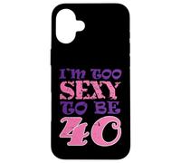 40e Anniversaire Je suis trop Sexy pour Avoir Quarante Ans Coque pour iPhone 16 Plus