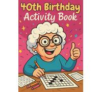 40th Birthday Activity Book for Women and Men: Sudoku, Mazes, Colouring Pages, Word Searches, Crosswords, Riddles & Reflection Prompts - A Fun and Meaningful Gift for Adults Turning 40