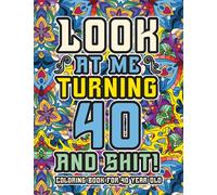 40th Birthday Gifts For Women: Coloring Book For 40 Year Old: A Totally Hilarious Birthday Coloring Pages Full of Motivational and Funny Quotes for Relaxation