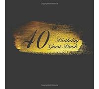 40th Birthday Guest Book: An Birthday Anniversary Guest Book Should Be More Than Just A Place For Your Guests To Sign Their Names. The Guests Can Write Their Favorite Memories And Good Wishes. Years F