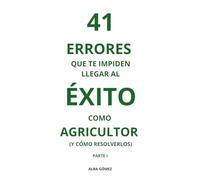 41 ERRORES QUE TE IMPIDEN LLEGAR AL ÉXITO COMO AGRICULTOR (Y CÓMO RESOLVERLOS): PARTE I: LOS 20 PRIMEROS