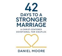 42 Days to a Stronger Marriage: A Christ-Centered Devotional for Couples