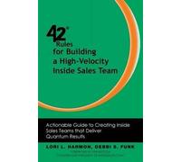 42 Rules For Building A High-Velocity Inside Sales Team - Actionable Guide To Creating Inside Sales Teams That Deliver Quantum Results