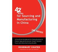 42 Rules for Sourcing and Manufacturing in China (2nd Edition): A Practical Handbook for Doing Business in China, Special Economic Zones, Factory Tours and Manufacturing Quality by Rosemary Coates (2013-07-19)