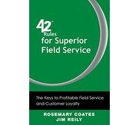 42 Rules for Superior Field Service: The Keys to Profitable Field Service and Customer Loyalty