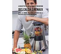 43 Recettes de Repas pour la Prévention des calculs rénaux: Mangez de manière intelligente et épargnez-vous la douleur des calculs rénaux pour toujours
