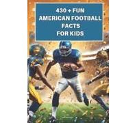 430 + Fun American Football Facts For Kids: Discover The Magic Of Football Fun, Touchdowns, Teamwork, & Tales