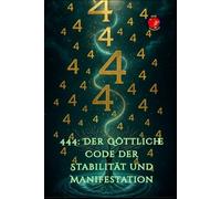 444: Der Göttliche Code der Stabilität und Manifestation