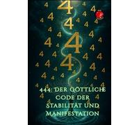 444: Der Göttliche Code der Stabilität und Manifestation