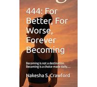 444: For Better, For Worse, Forever Becoming