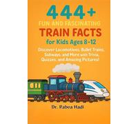 444+ Fun and Fascinating Train Facts for Kids Ages 8-12: Discover Locomotives, Bullet Trains, Subways, and More with Trivia, Quizzes, and Amazing Pictures!