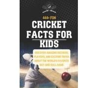 444+ Fun Cricket Facts For Kids: Discover Amazing Records, Players, And Exciting Trivia About The World's Favorite Bat-And-Ball Game: A ... And Quizzes: 19 (Fun Facts For Sports Kids)