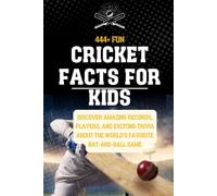 444+ Fun Cricket Facts for Kids: Discover Amazing Records, Players, and Exciting Trivia About the World's Favorite Bat-and-Ball Game: A Family-Friendly trivia, Packed With Pictures and Quizzes