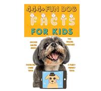 444+ Fun Dog Facts for Kids: Discover Amazing Breeds, Fascinating Canine Trivia, and Tail-Wagging Adventures: A Family-Friendly Trivia Book Packed With Pictures & Quizzes
