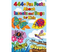 444+ Fun Facts About Insects and Bugs for Kids: The Ultimate Insect Book for Children Ages 7-12 | Science, Nature & Creepy Crawlies