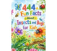 444+ Fun Facts About Insects and Bugs for Kids: The Ultimate Insect Book for Children Ages 7-12 | Science, Nature & Creepy Crawlies