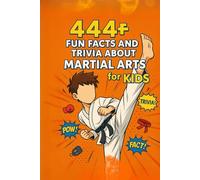 444+ Fun Facts and Trivia About Martial Arts for Kids: Discover Cool Moves, Ancient Secrets, and Epic Stories from Karate, Judo, Taekwondo, Kung Fu, and More!