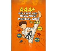 444+ Fun Facts and Trivia About Martial Arts for Kids: Discover Cool Moves, Ancient Secrets, and Epic Stories from Karate, Judo, Taekwondo, Kung Fu, and More!