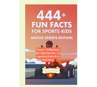 444 + Fun Facts for Sports Kids: Motor Sports Edition: Discover Thrilling Races, Speed Records, Legendary Drivers & So Much More! (The Ultimate Gift for Motor Sports Fans & Young Readers)