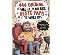444 Gründe, weshalb du der beste Papa der Welt bist: Das liebevolle Mitmach-Geschenk für Väter zum Ankreuzen, Schmunzeln und Danke sagen