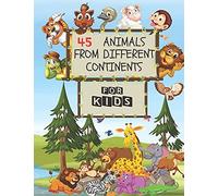 45 Animals From Different Continents - For Kids: Contains Major Known Animals In Every Continent As Well As The Ocean Creatures And Antarctica With ... Short Introduction For Each And Every Animal
