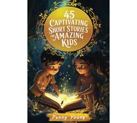 45 CAPTIVATING SHORT STORIES FOR AMAZING KIDS: Inspiring Bedtime Stories
