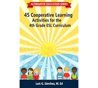 45 Cooperative Learning Activities for the 4th Grade ESL Curriculum: Let's Have Fun!