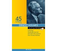45 Days with Ernest Holmes: A 45 Day Gratitude Journal Blended with Wisdom from Ernest Holmes