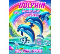 45+ Dolphin Coloring Book Gift for kids ages 4-12: Great and Fun for Kids, Boys and Girls Beautiful Dolphin Coloring Book for Stress Relief Relaxation