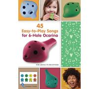 45 Easy-to-Play Songs for 6-Hole Ocarina for Absolute Beginners: with Ocarina Fingering Chart