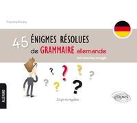 45 énigmes résolues de grammaire allemande: Avec exercices corrigés