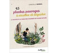 45 Plantes Sauvages À Récolter Et Déguster - Le Bonheur De Faire Ses Courses En Pleine Nature