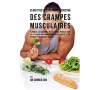45 Recettes de Repas pour la Réduction des Crampes musculaires: Eliminez les crampes musculaires pour de bon en utilisant une nourriture intelligente et un apport en vitamines précis