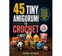 45 Tiny Amigurumi to Crochet: Mini Animal, Pocket Charm and Thumb-Size Softie Patterns for Beginners, Quick and Simple in Micro Crochet