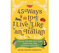45 Ways to Live Like an Italian by Raeleen DAgostino Mautner Raeleen DAgostino Mautner (Auteur)